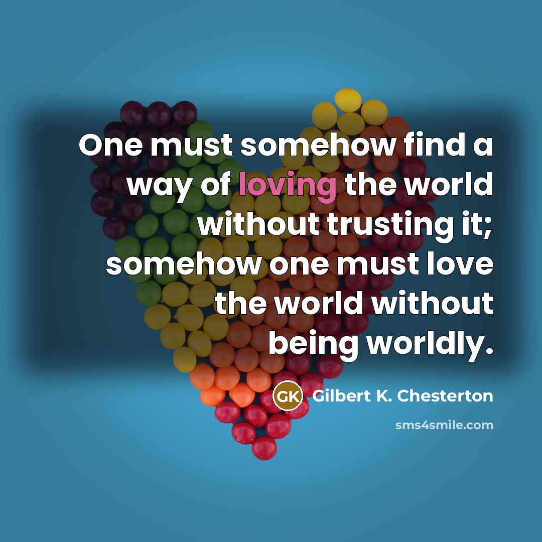 “One must somehow find a way of loving the world…” quote by Gilbert K. Chesterton