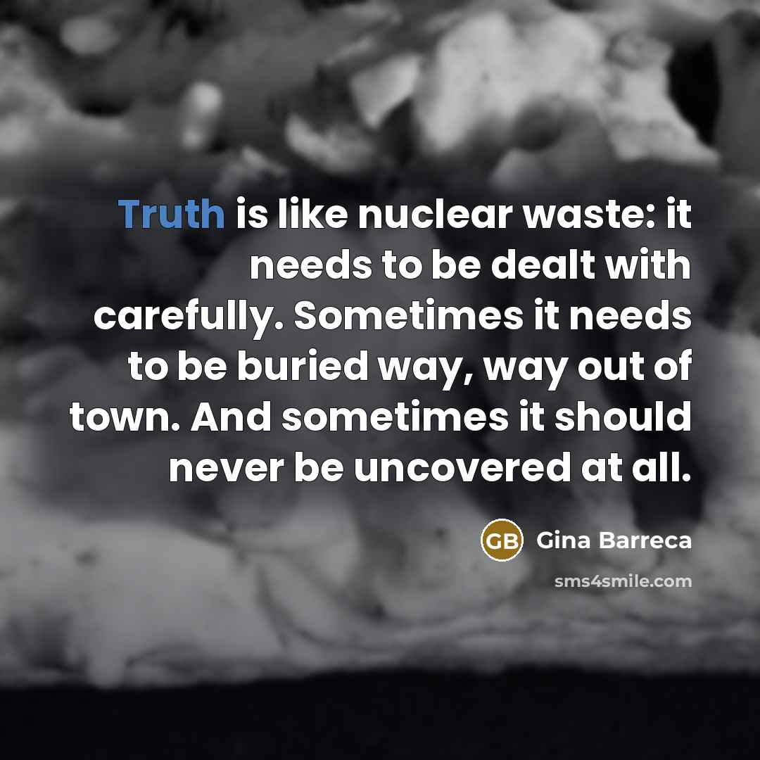 “Truth is like nuclear waste: it needs to be dealt…” quote by Gina Barreca