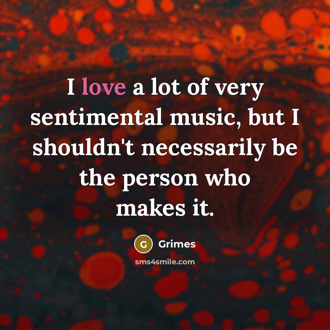 “I love a lot of very sentimental music, but I…” quote by Grimes