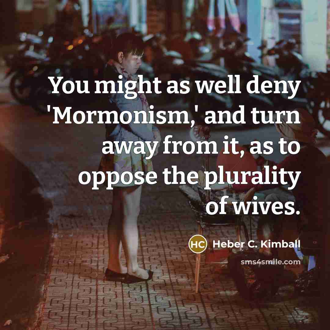 “You might as well deny 'Mormonism,' and turn away from…” quote by Heber C. Kimball