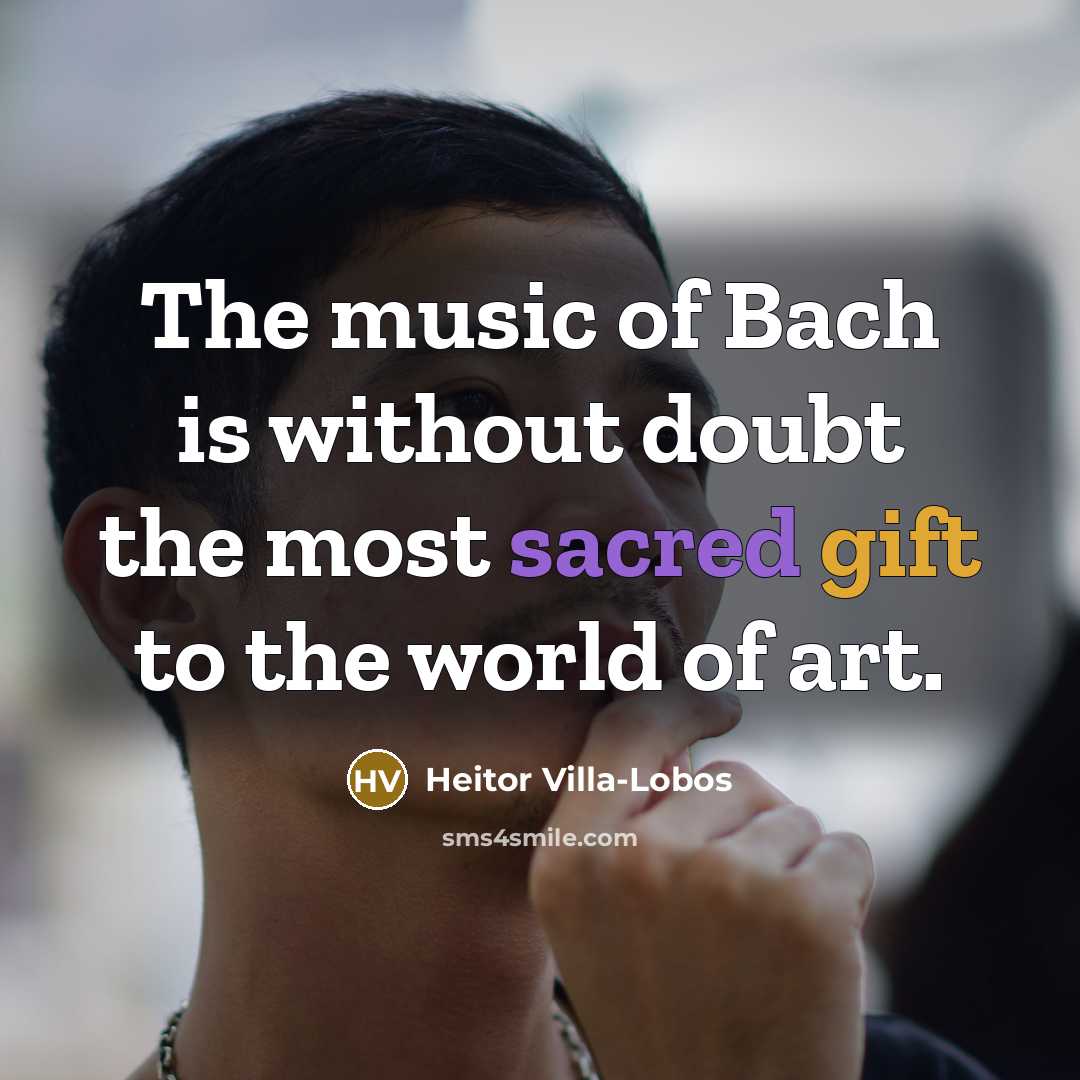 “The music of Bach is without doubt the most sacred…” quote by Heitor Villa-Lobos