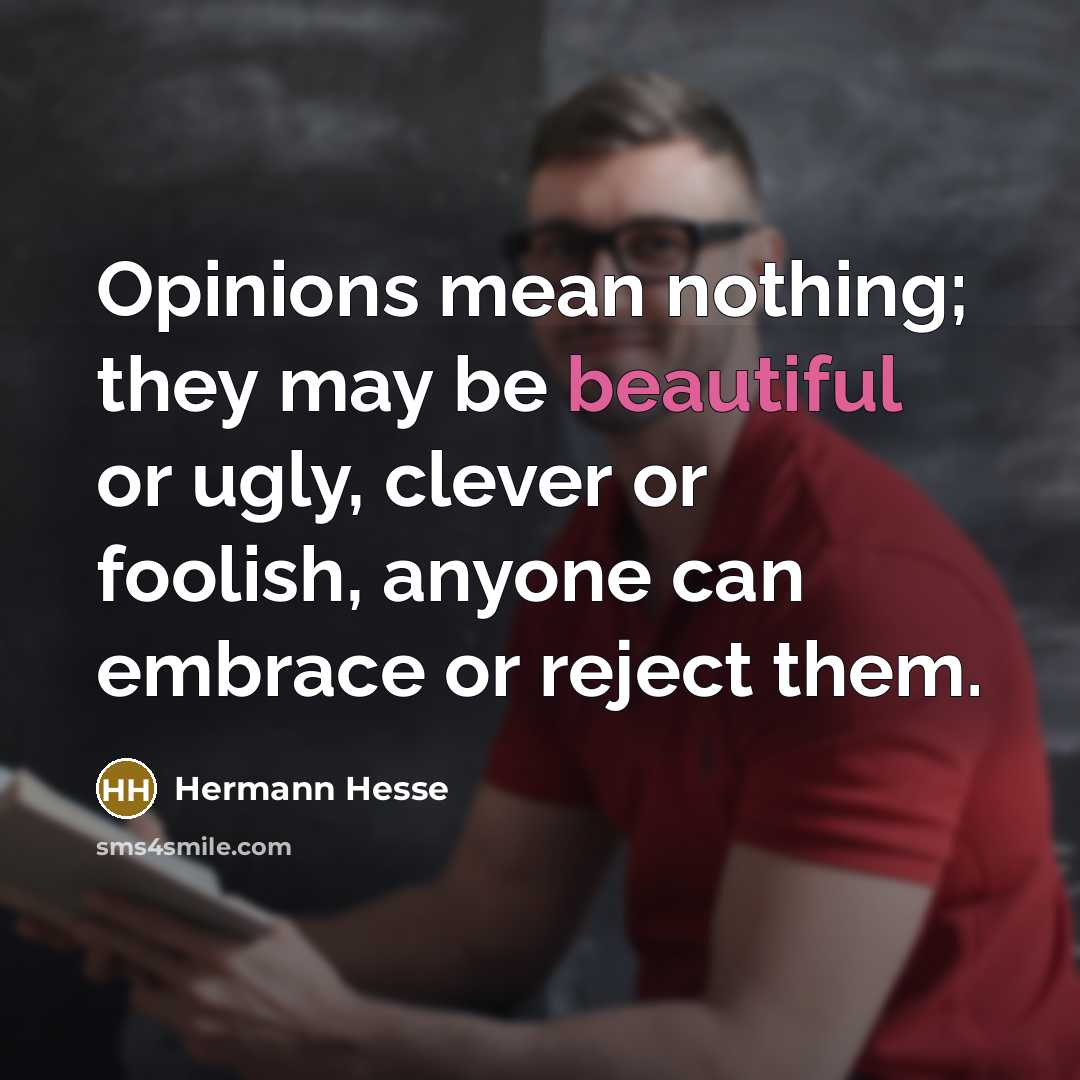 “Opinions mean nothing; they may be beautiful or ugly, clever…” quote by Hermann Hesse