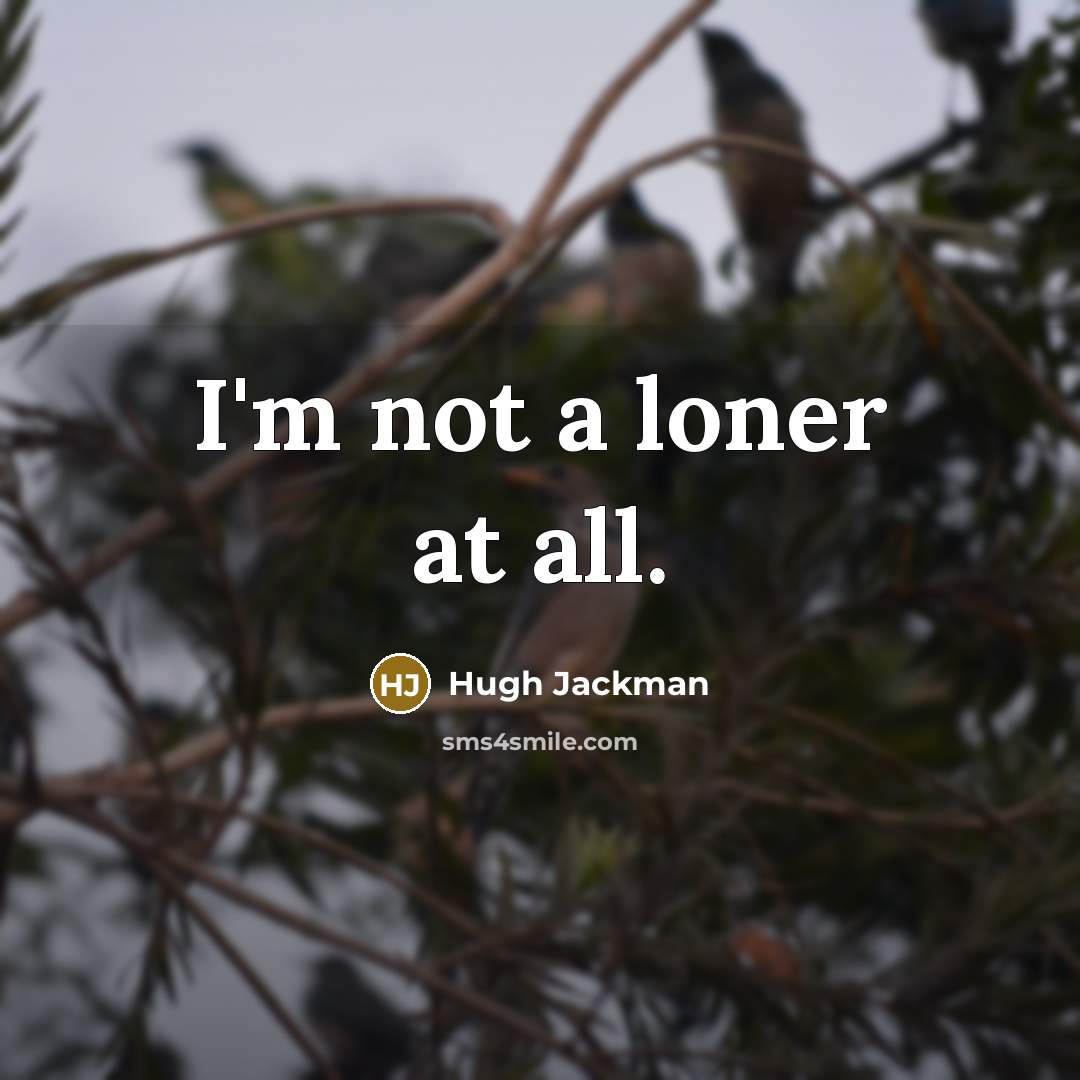 “I'm not a loner at all.…” quote by Hugh Jackman