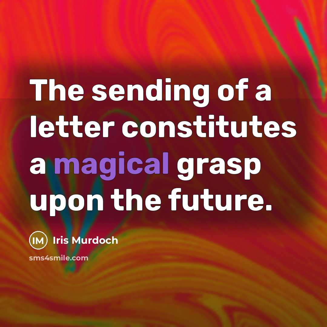 “The sending of a letter constitutes a magical grasp upon…” quote by Iris Murdoch