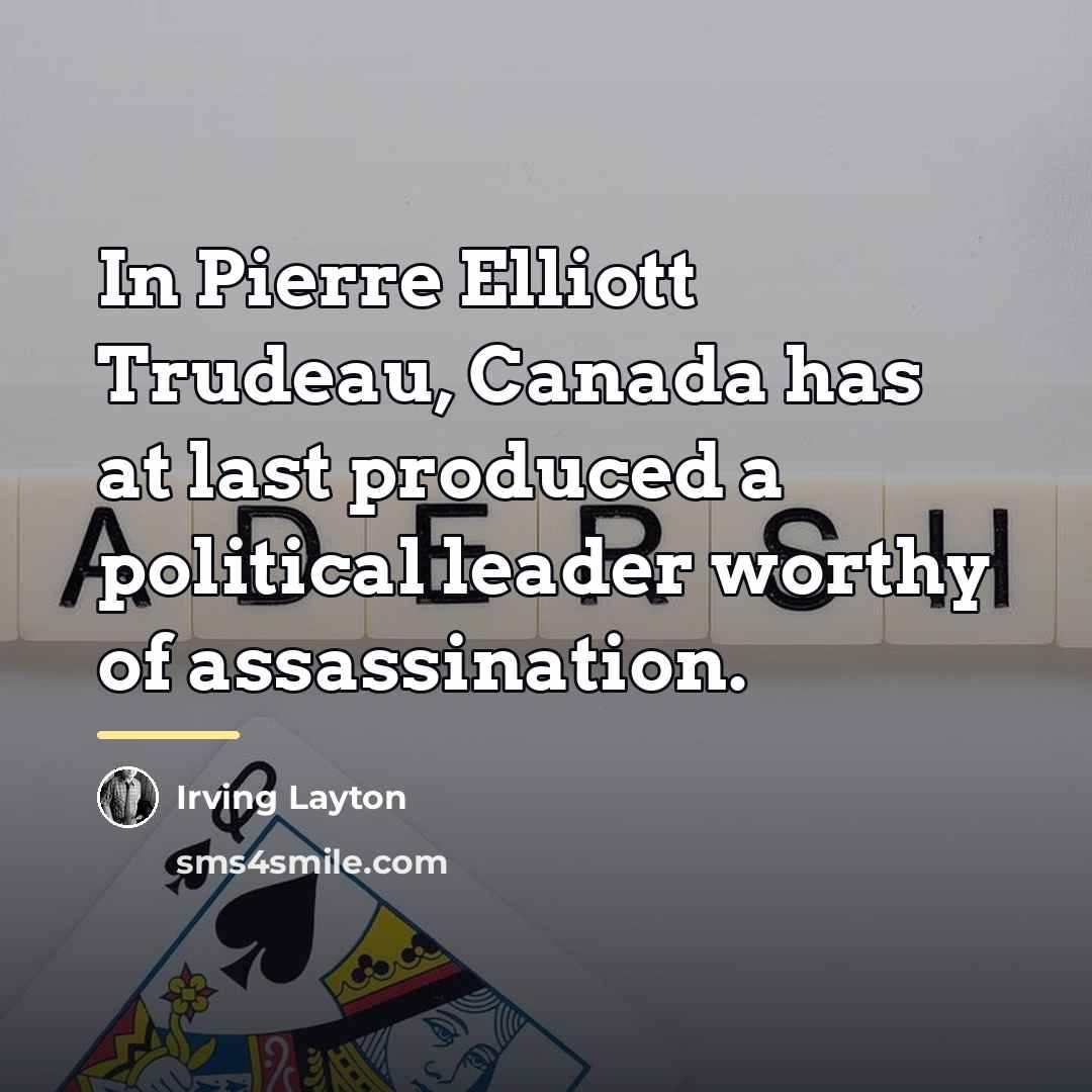 “In Pierre Elliott Trudeau, Canada has at last produced a…” quote by Irving Layton