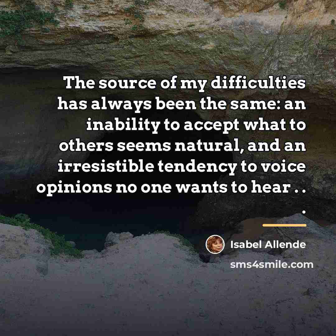 “The source of my difficulties has always been the same:…” quote by Isabel Allende