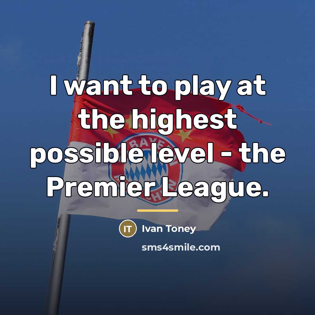 “I want to play at the highest possible level -…” quote by Ivan Toney