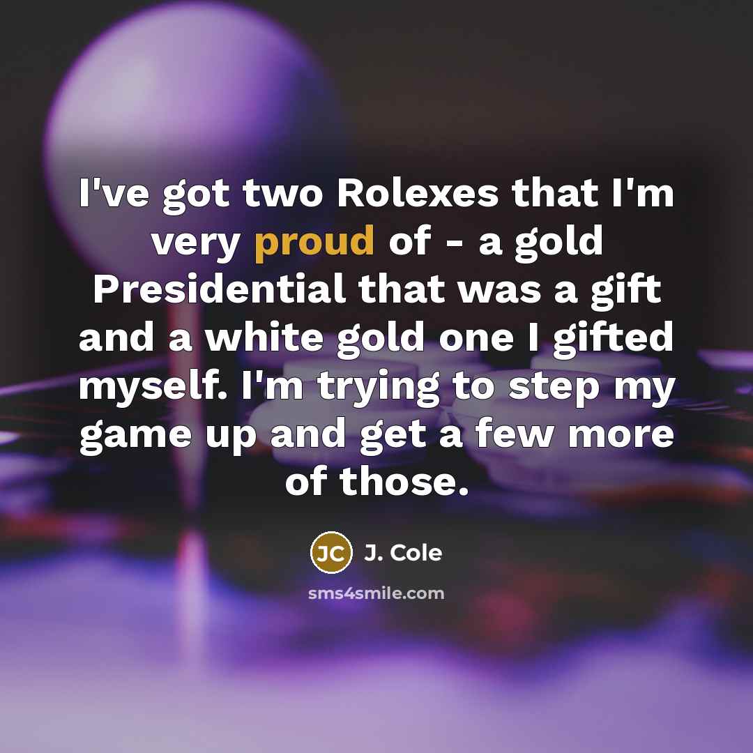 “I've got two Rolexes that I'm very proud of -…” quote by J. Cole