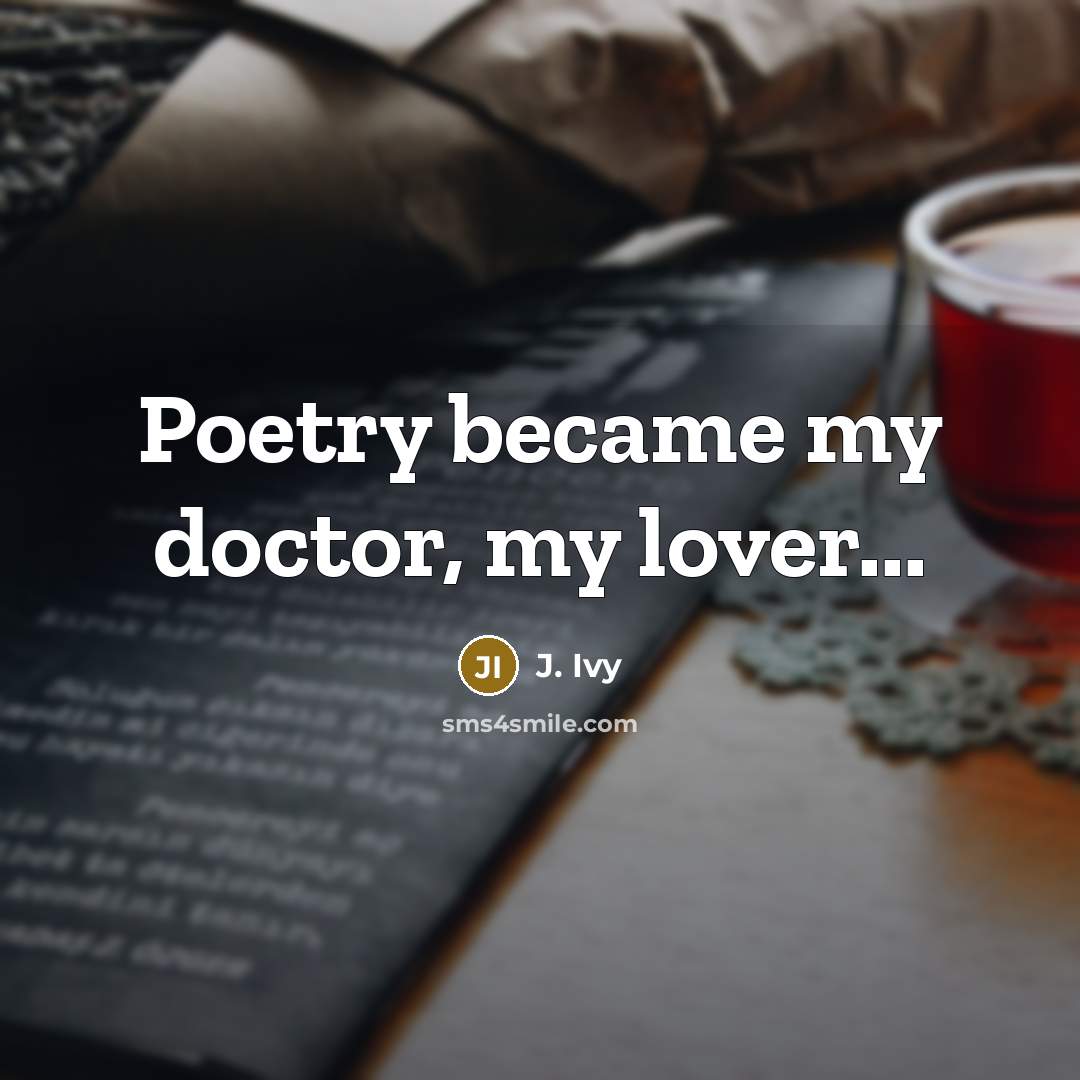 “Poetry became my doctor, my lover...” quote by J. Ivy