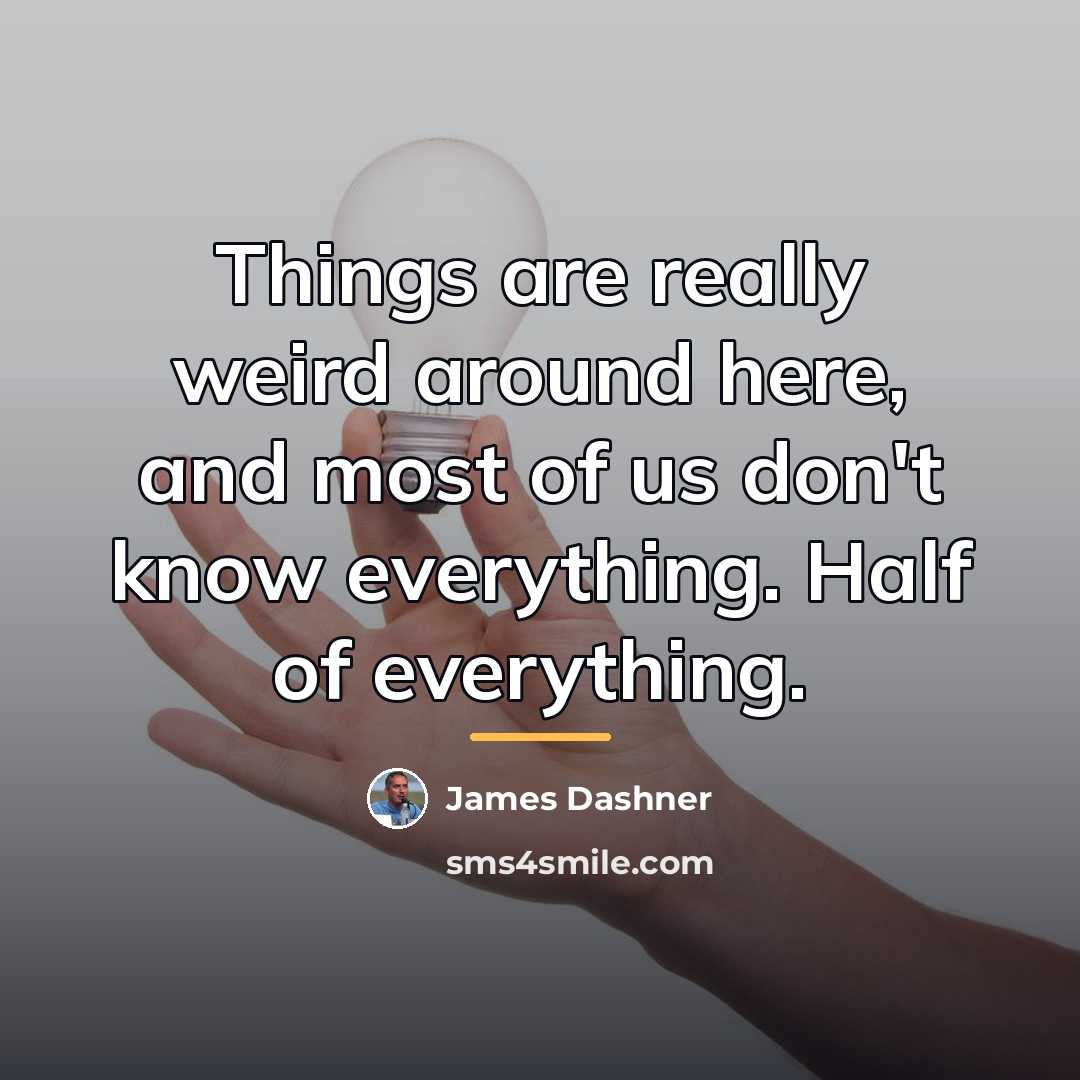 “Things are really weird around here, and most of us…” quote by James Dashner
