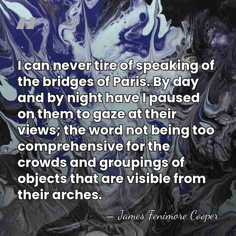 I can never tire of speaking of the bridges of Paris. By&hellip; - James F. Cooper