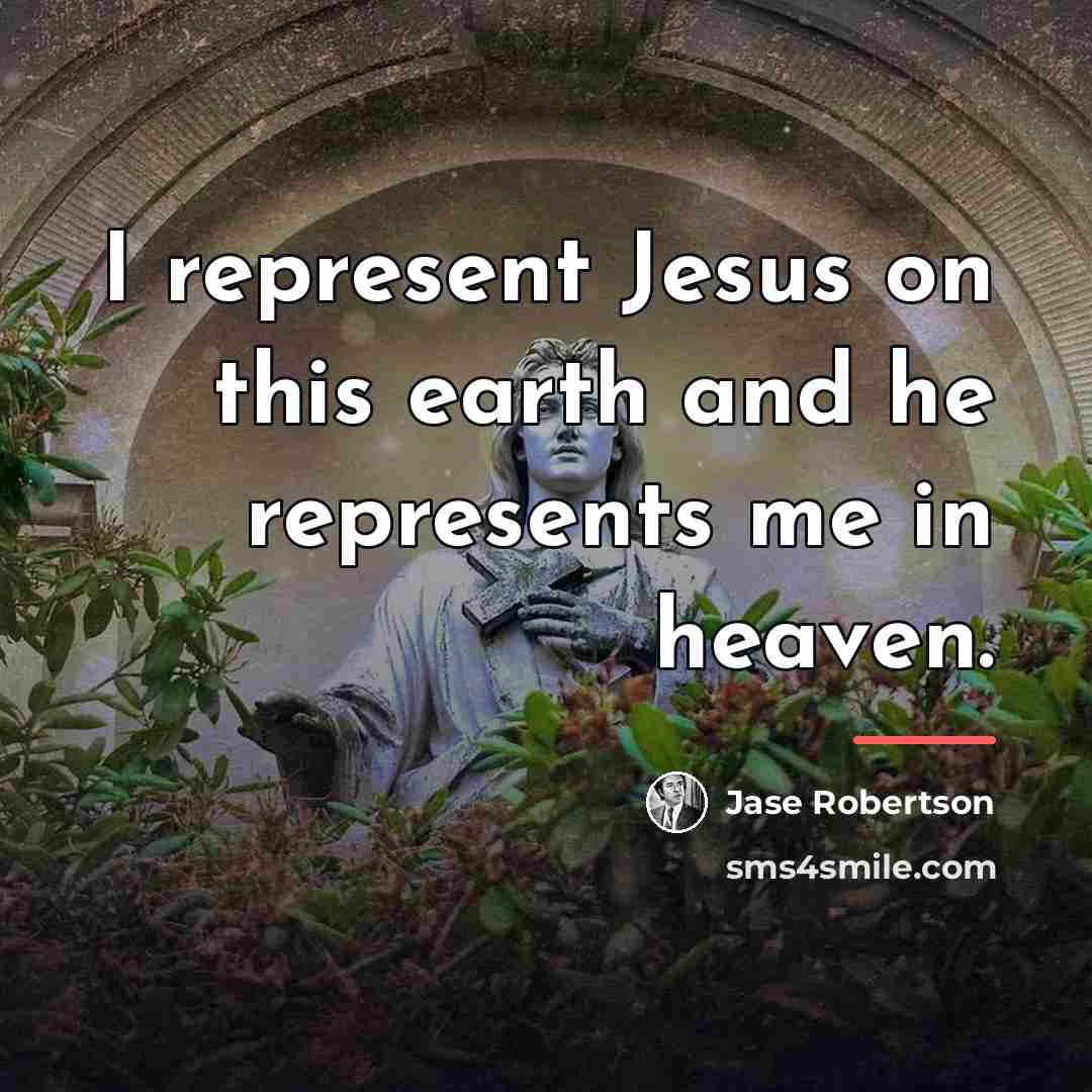 “I represent Jesus on this earth and he represents me…” quote by Jase Robertson