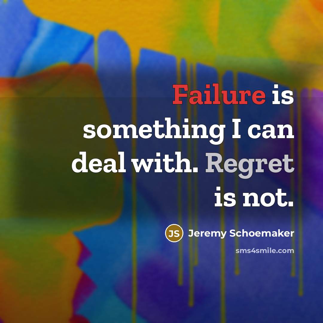 “Failure is something I can deal with. Regret is not.…” quote by Jeremy Schoemaker