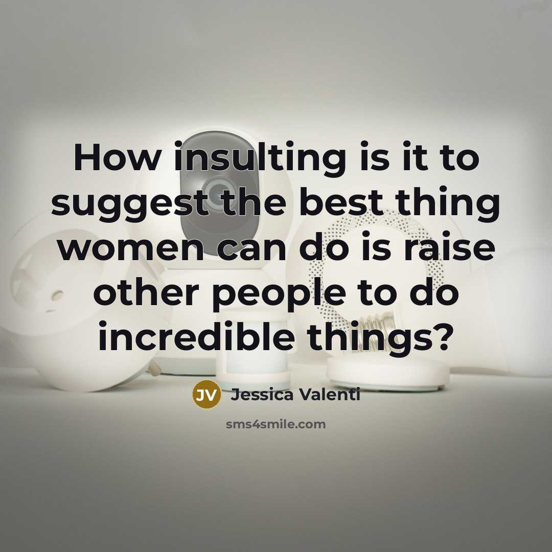 “How insulting is it to suggest the best thing women…” quote by Jessica Valenti