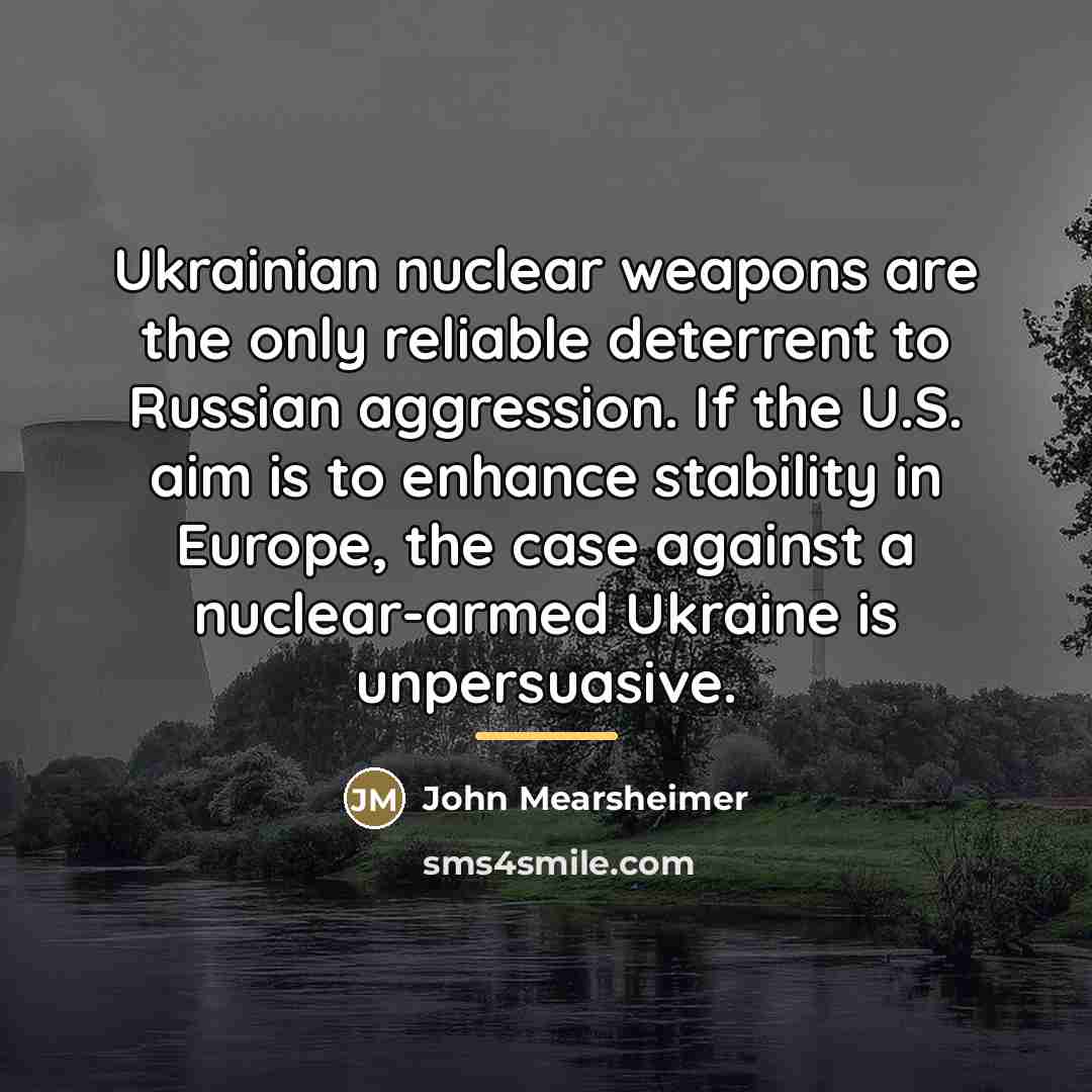 “Ukrainian nuclear weapons are the only reliable deterrent to Russian…” quote by John Mearsheimer