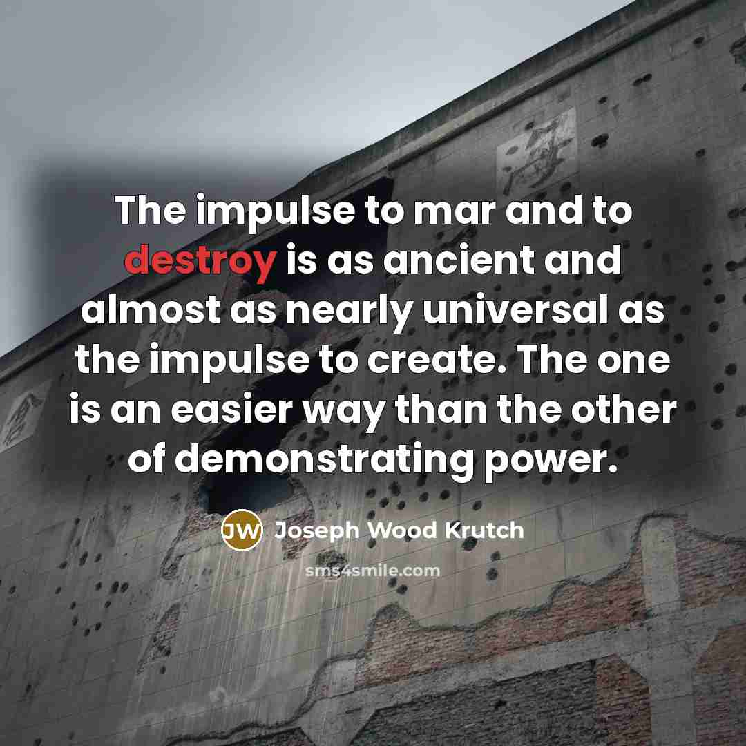 “The impulse to mar and to destroy is as ancient…” quote by Joseph Wood Krutch