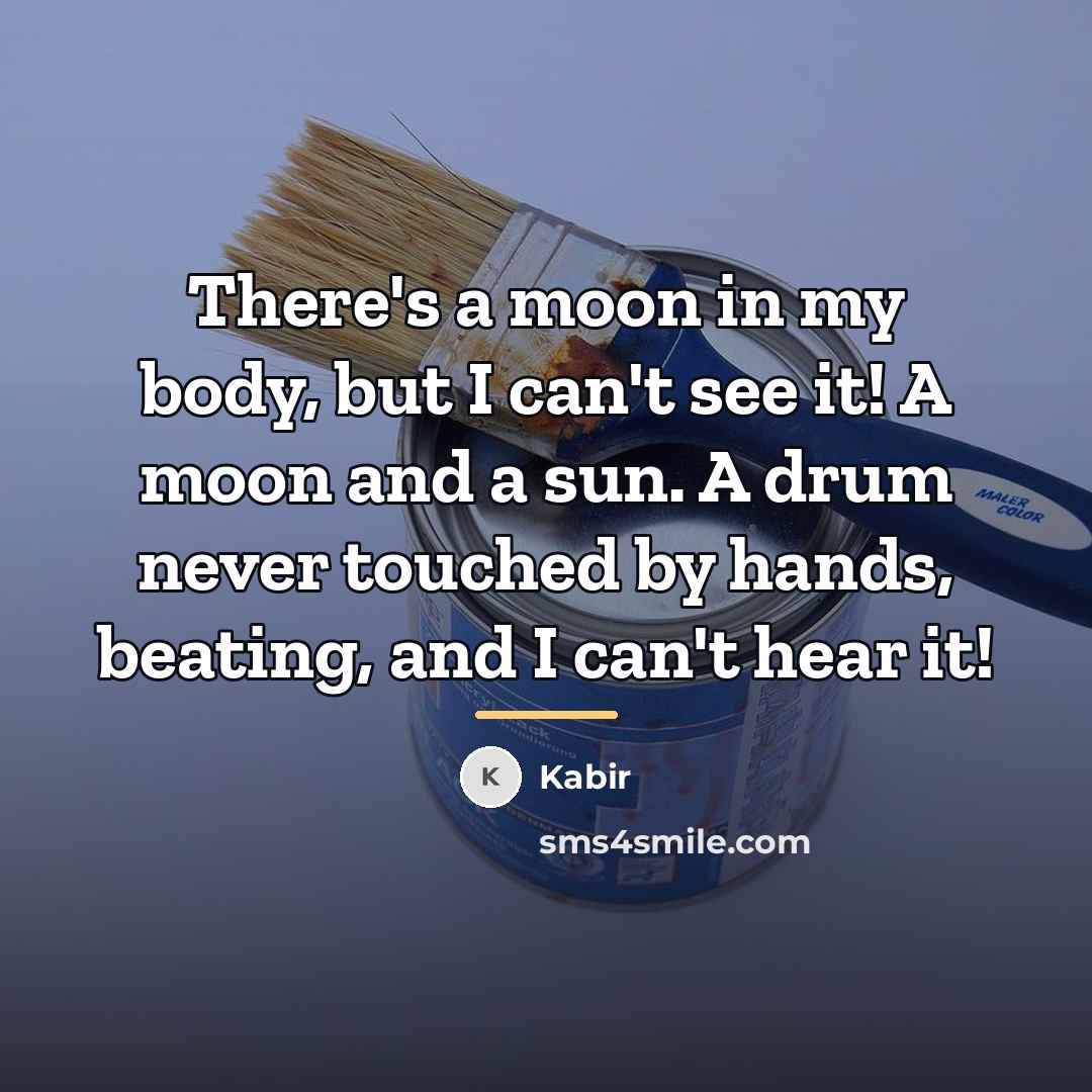 “There's a moon in my body, but I can't see…” quote by Kabir