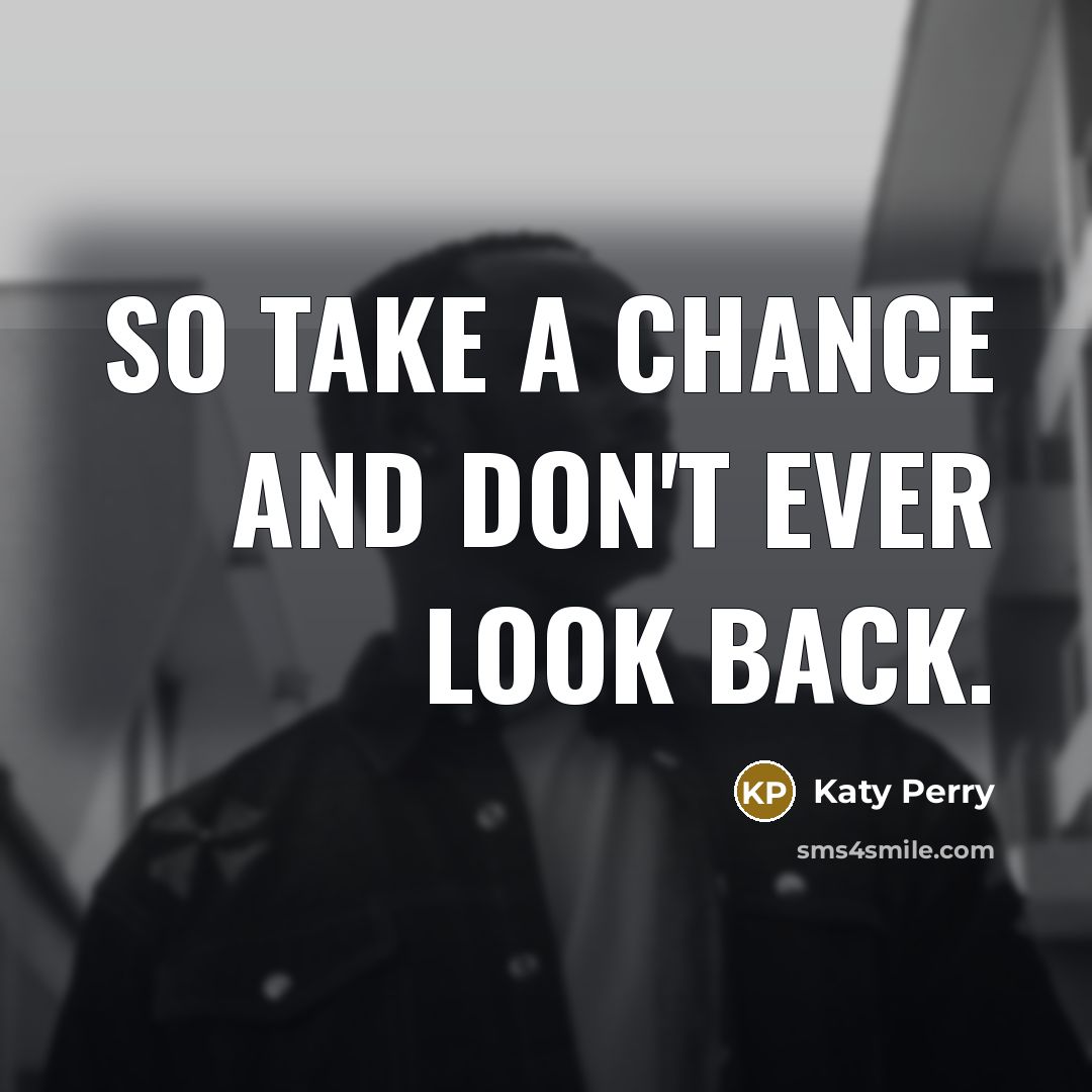“So take a chance and don't ever look back.…” quote by Katy Perry