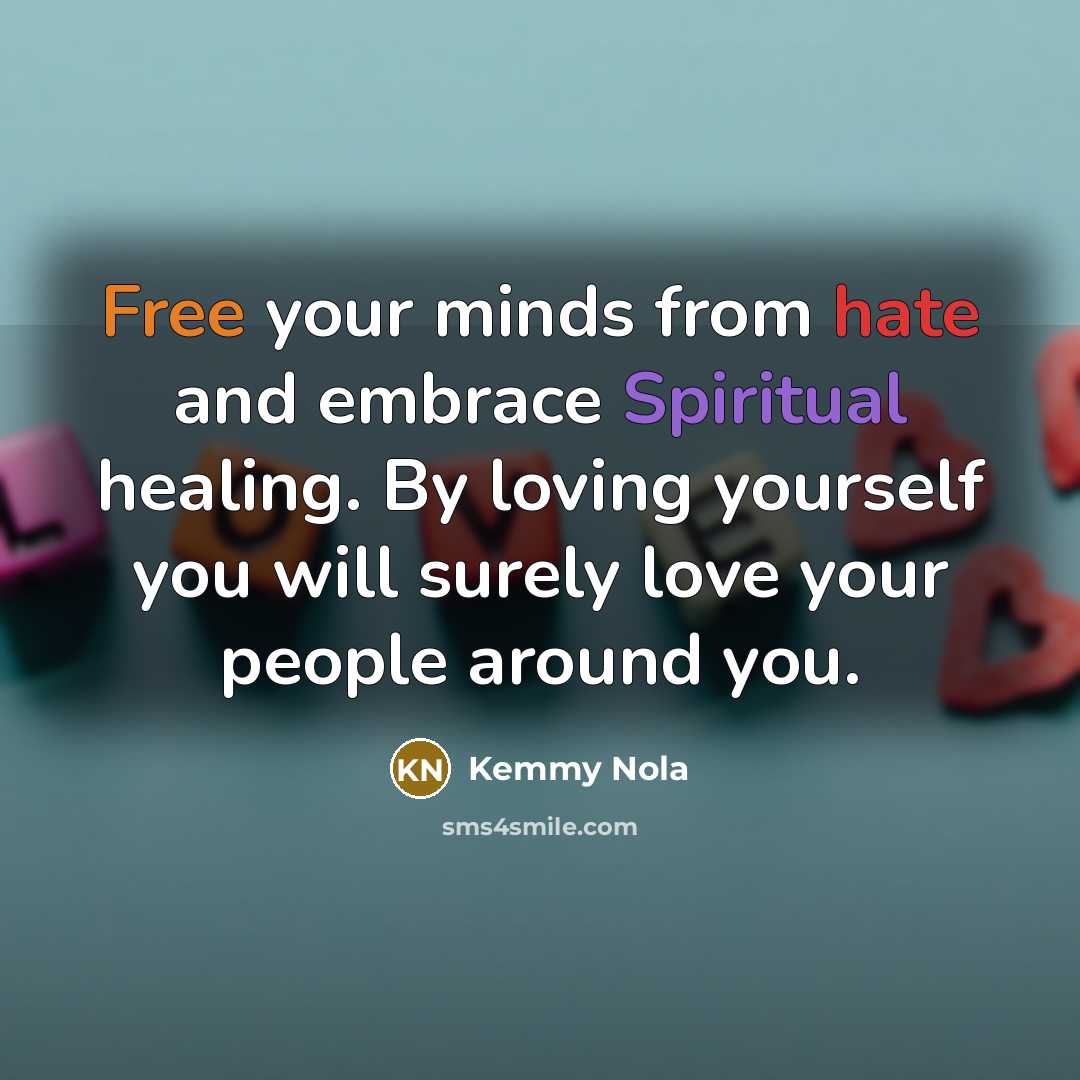 “Free your minds from hate and embrace Spiritual healing. By loving yourself you will surely love your people around you.” quote by Kemmy Nola