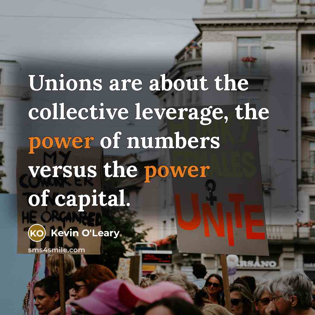 “Unions are about the collective leverage, the power of numbers…” quote by Kevin O'Leary