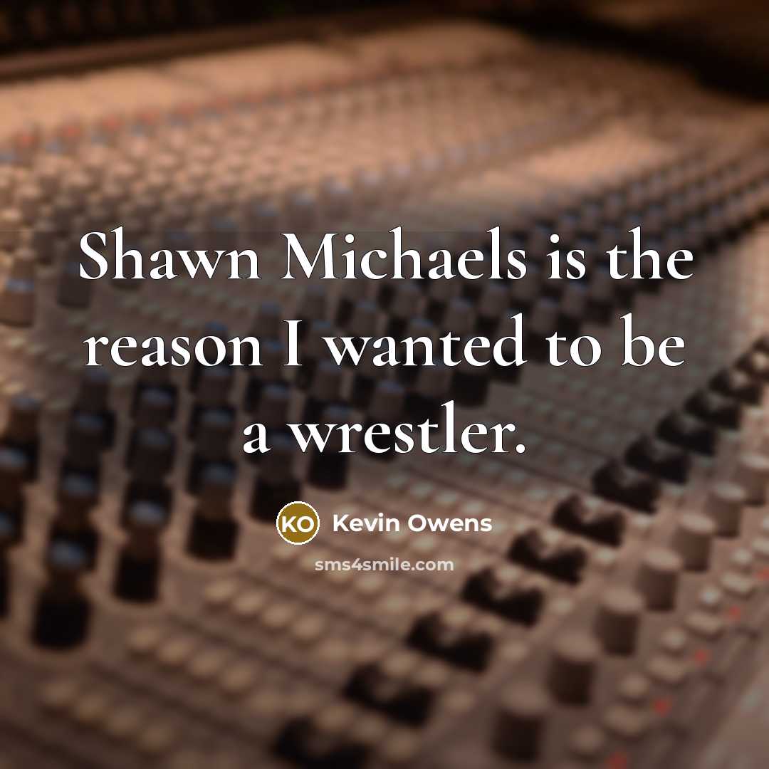 “Shawn Michaels is the reason I wanted to be a…” quote by Kevin Owens