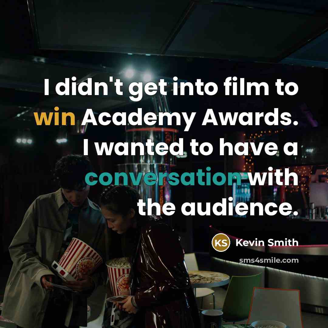 “I didn't get into film to win Academy Awards. I…” quote by Kevin Smith
