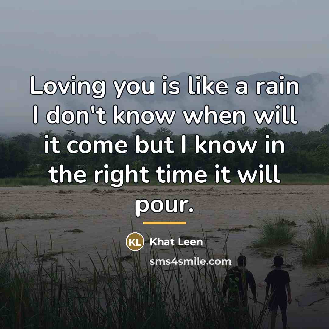 “Loving you is like a rain I don't know when…” quote by Khat Leen