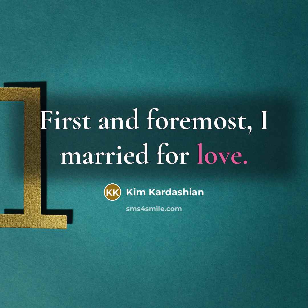 “First and foremost, I married for love.…” quote by Kim Kardashian