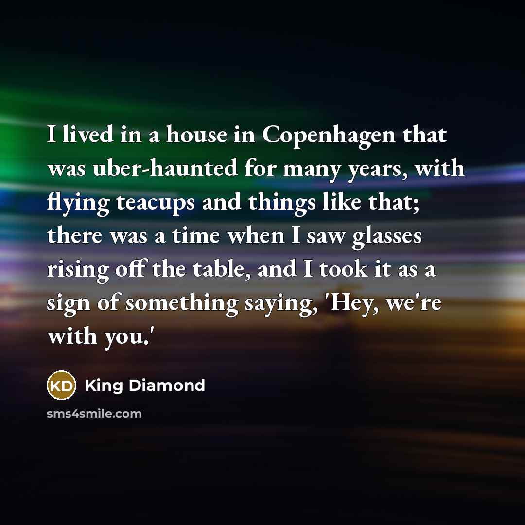 “I lived in a house in Copenhagen that was uber-haunted…” quote by King Diamond