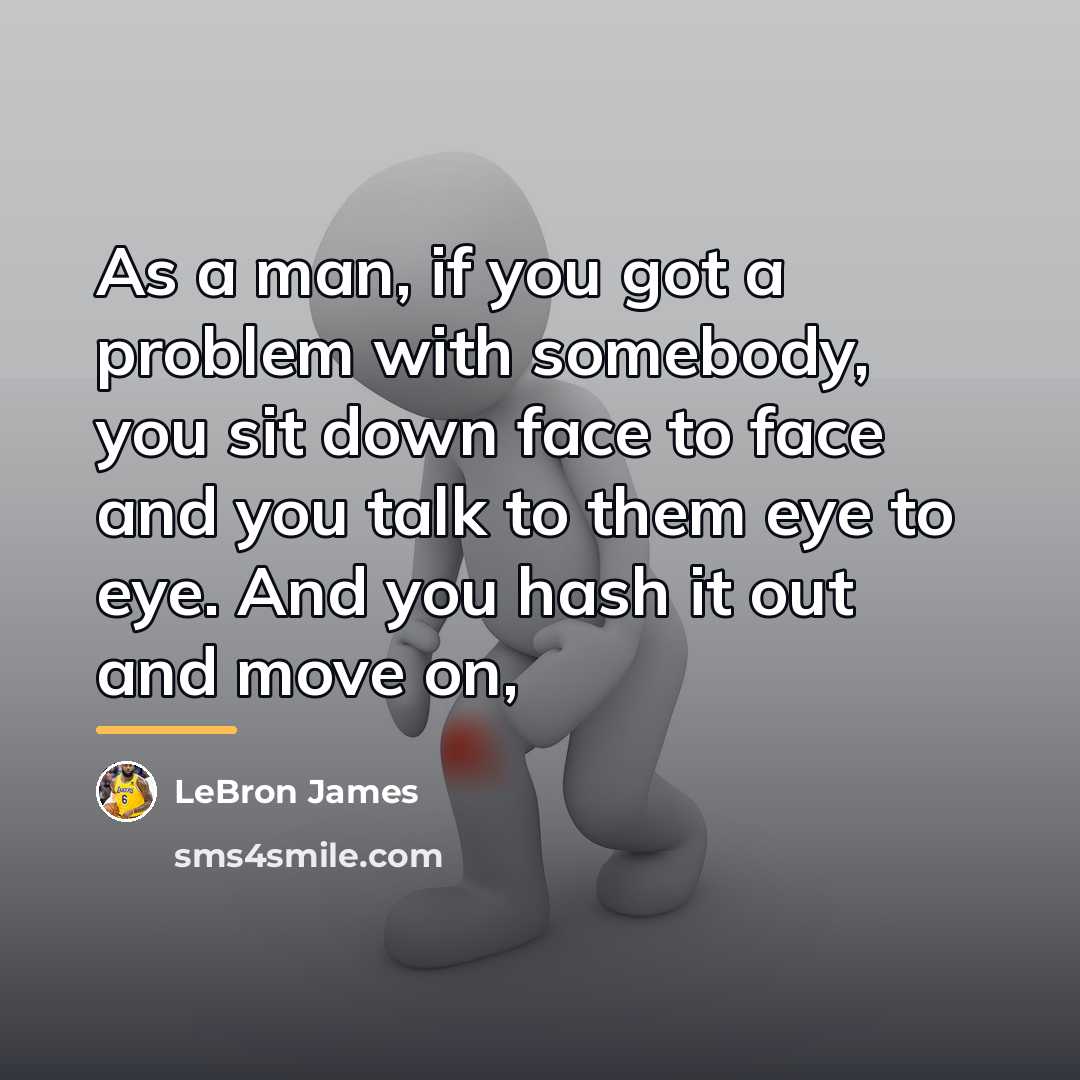 “As a man, if you got a problem with somebody,…” quote by LeBron James