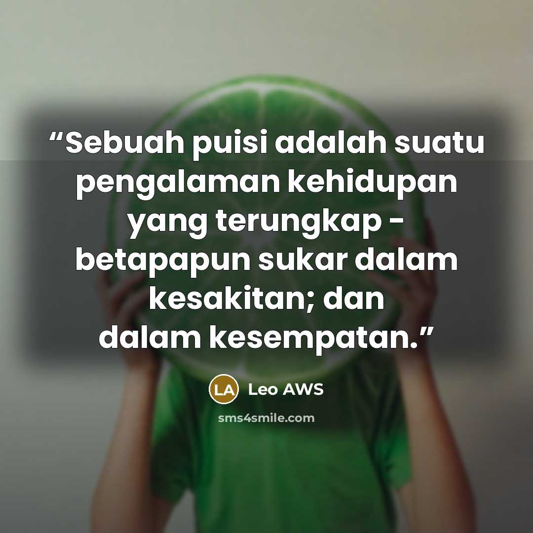 “Sebuah puisi adalah suatu pengalaman kehidupan yang terungkap - betapapun sukar dalam kesakitan; dan dalam kesempatan.” quote by Leo AWS