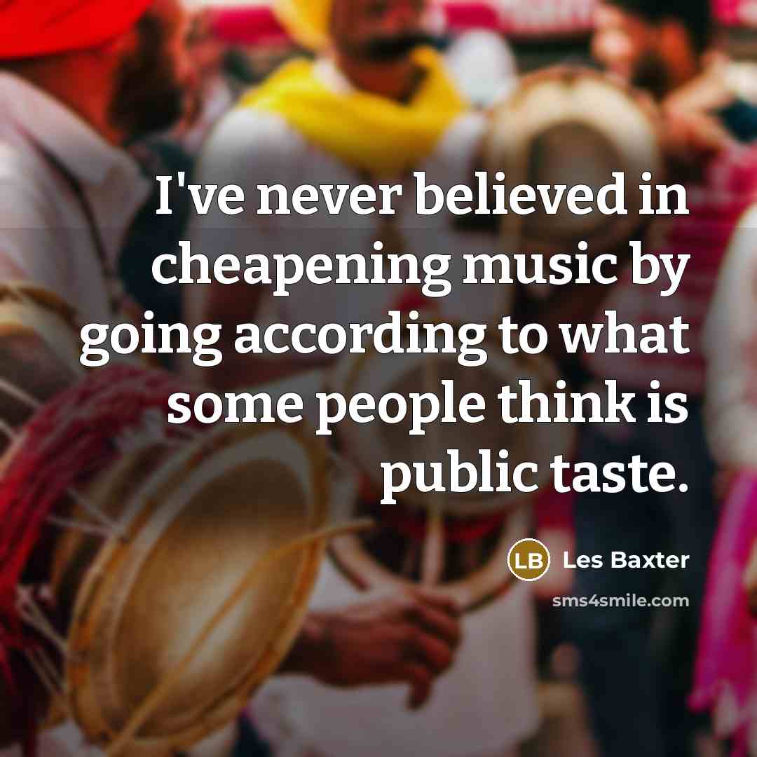 “I've never believed in cheapening music by going according to…” quote by Les Baxter