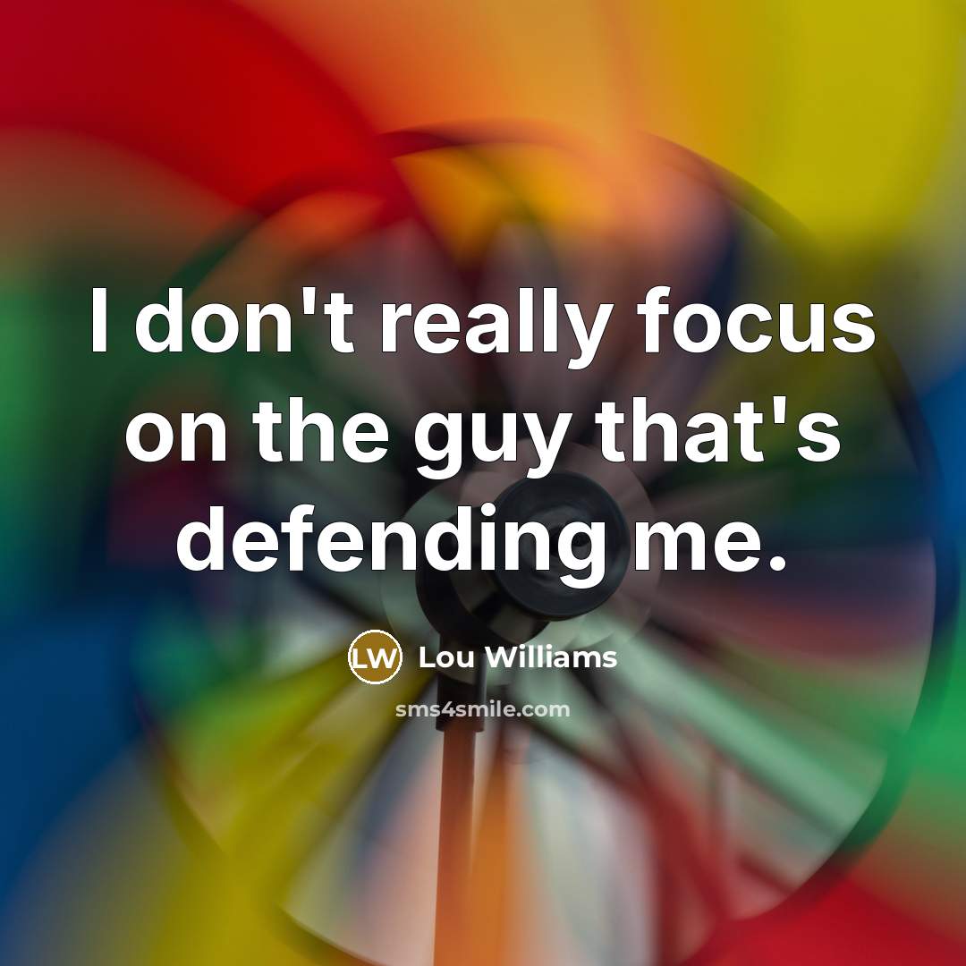 “I don't really focus on the guy that's defending me.…” quote by Lou Williams
