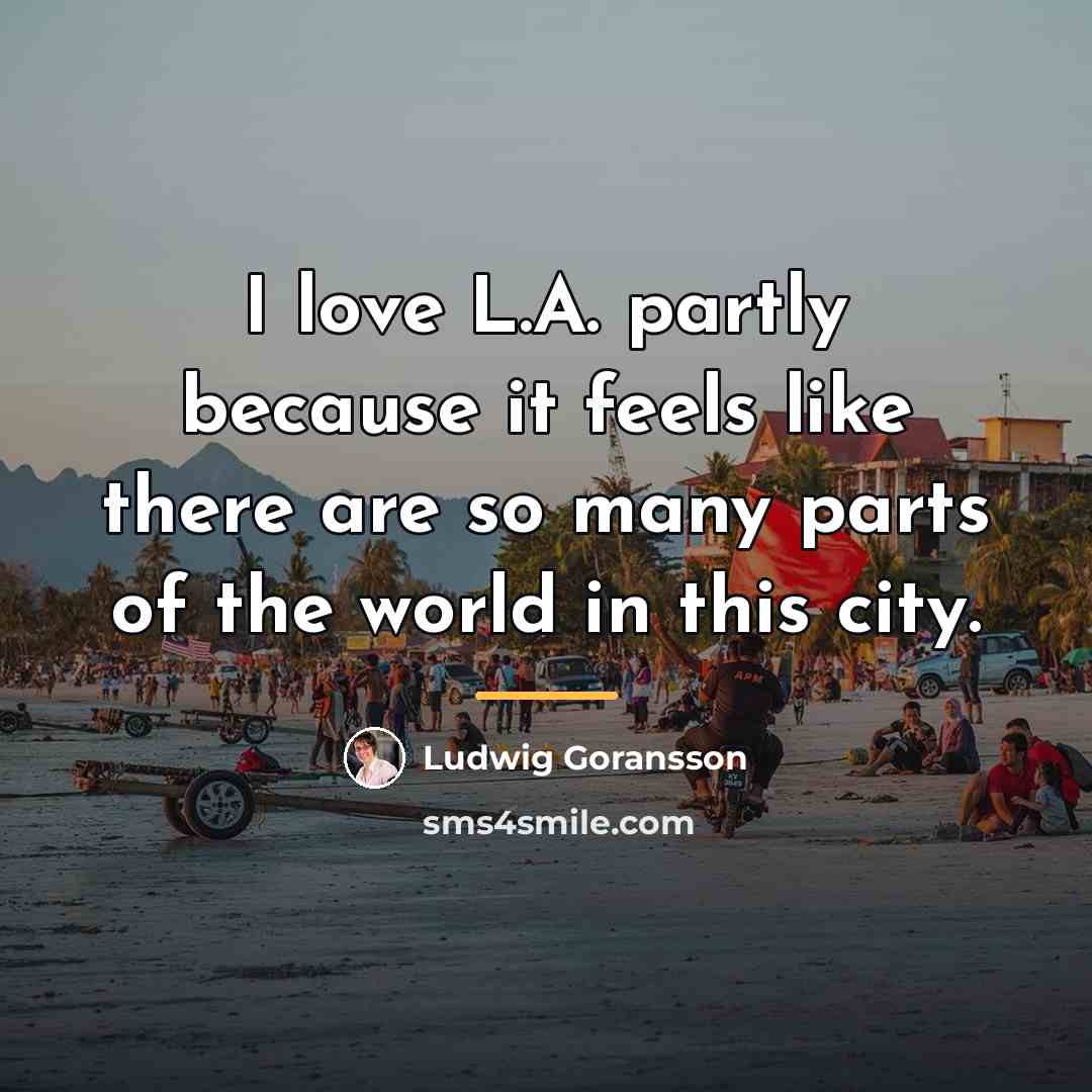 “I love L.A. partly because it feels like there are…” quote by Ludwig Goransson