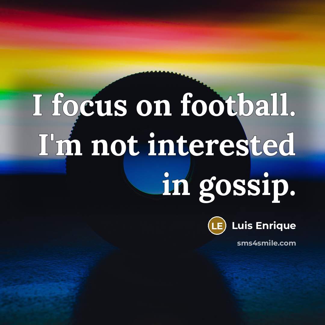 “I focus on football. I'm not interested in gossip.…” quote by Luis Enrique