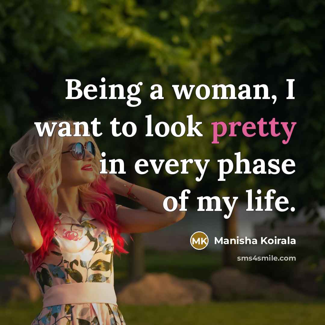 “Being a woman, I want to look pretty in every…” quote by Manisha Koirala