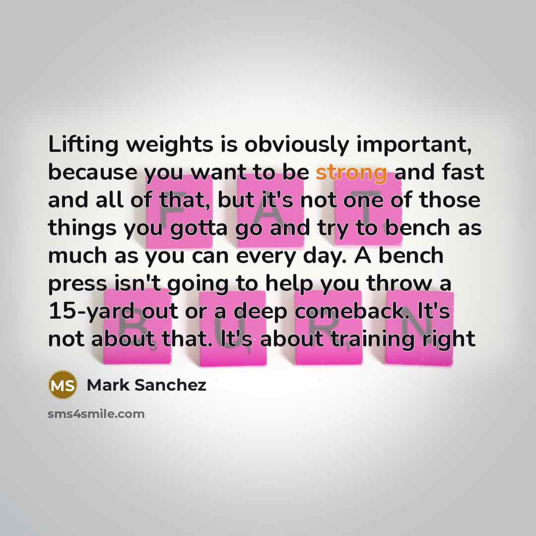 “Lifting weights is obviously important, because you want to be…” quote by Mark Sanchez