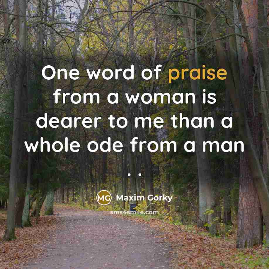 “One word of praise from a woman is dearer to…” quote by Maxim Gorky