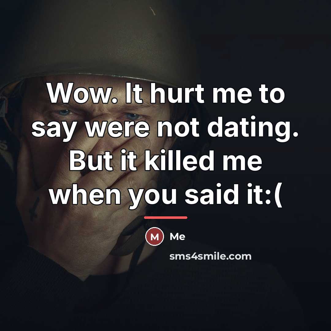 “Wow. It hurt me to say were not dating. But…” quote by Me