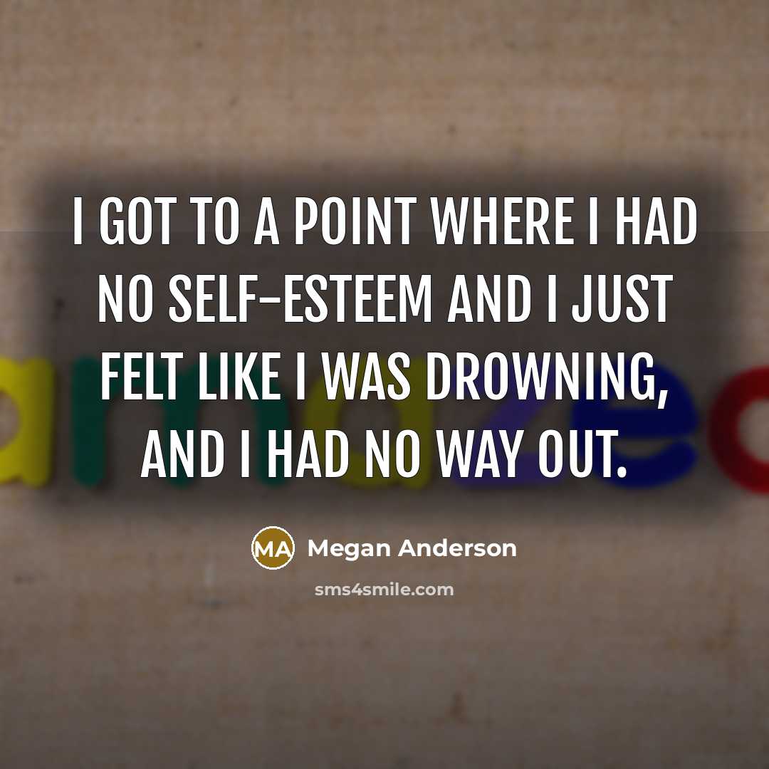 “I got to a point where I had no self-esteem…” quote by Megan Anderson