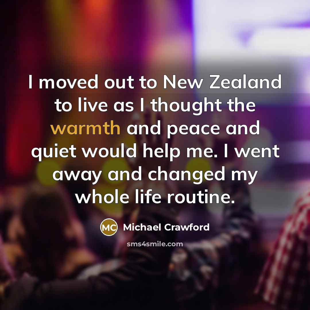 “I moved out to New Zealand to live as I…” quote by Michael Crawford