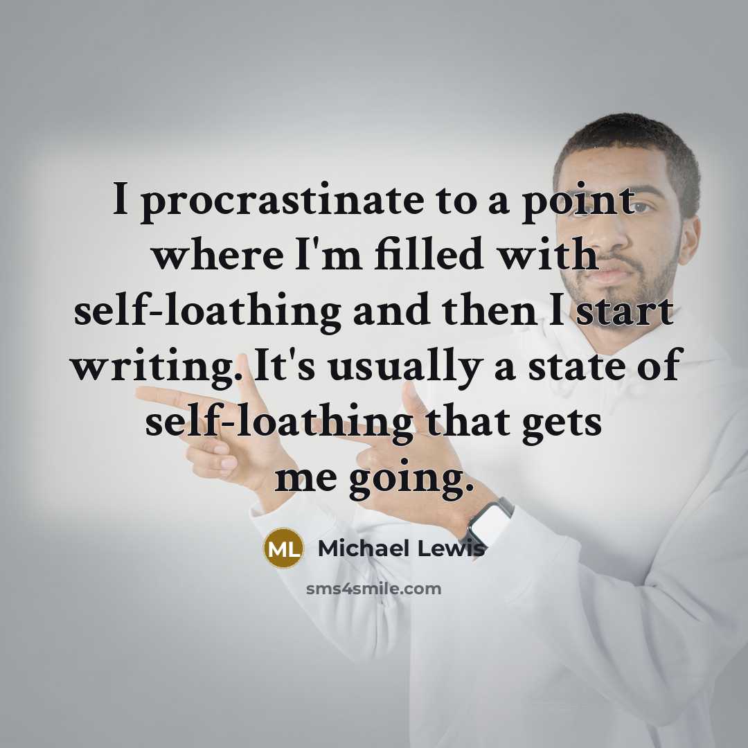 “I procrastinate to a point where I'm filled with self-loathing…” quote by Michael Lewis
