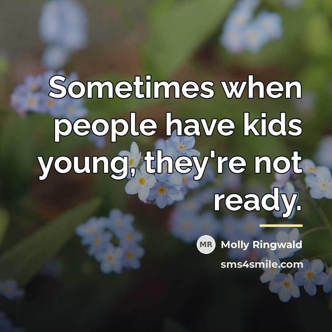 “Sometimes when people have kids young, they're not ready.…” quote by Molly Ringwald
