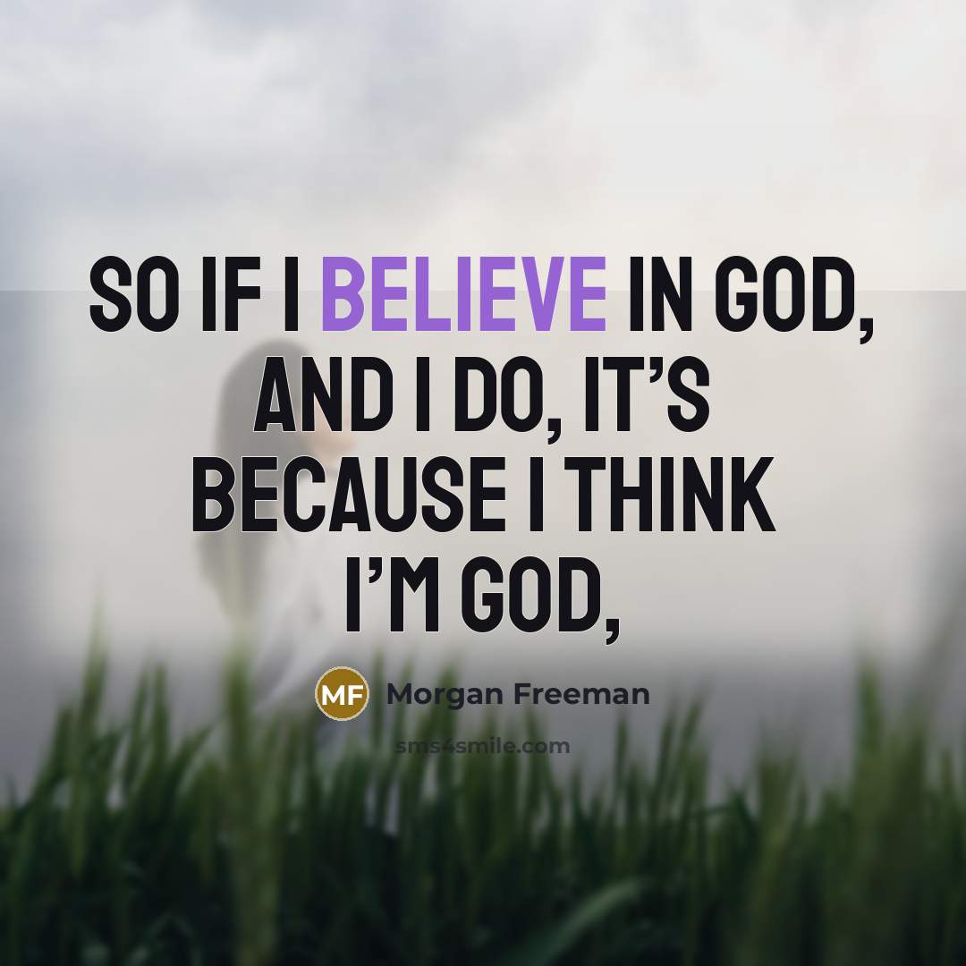 “So if I believe in God, and I do, it’s…” quote by Morgan Freeman