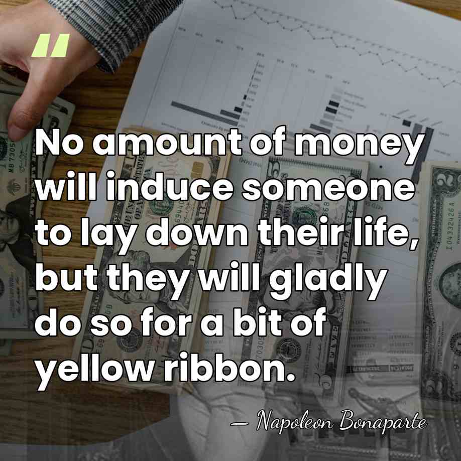 No amount of money will induce someone to lay down their life,&hellip; - Napoleon Bonaparte
