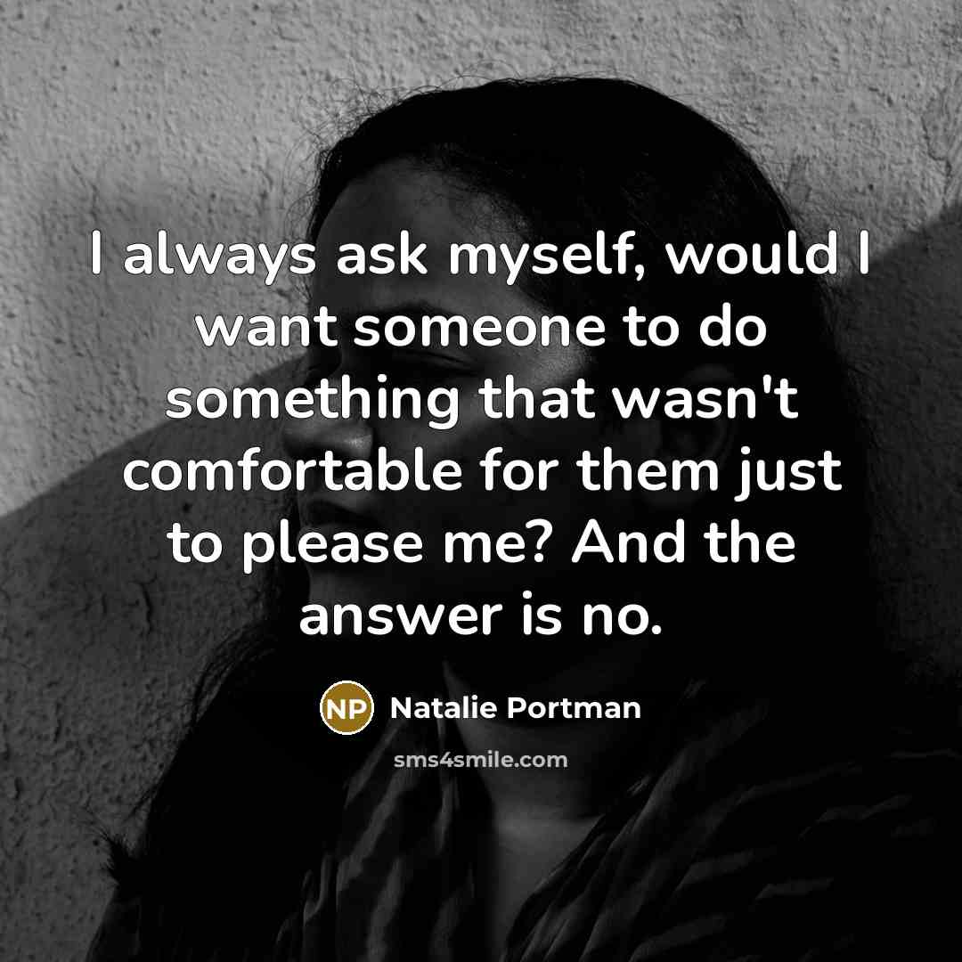 “I always ask myself, would I want someone to do…” quote by Natalie Portman