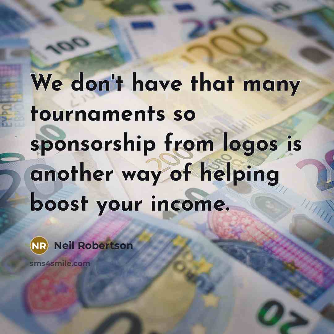 “We don't have that many tournaments so sponsorship from logos…” quote by Neil Robertson