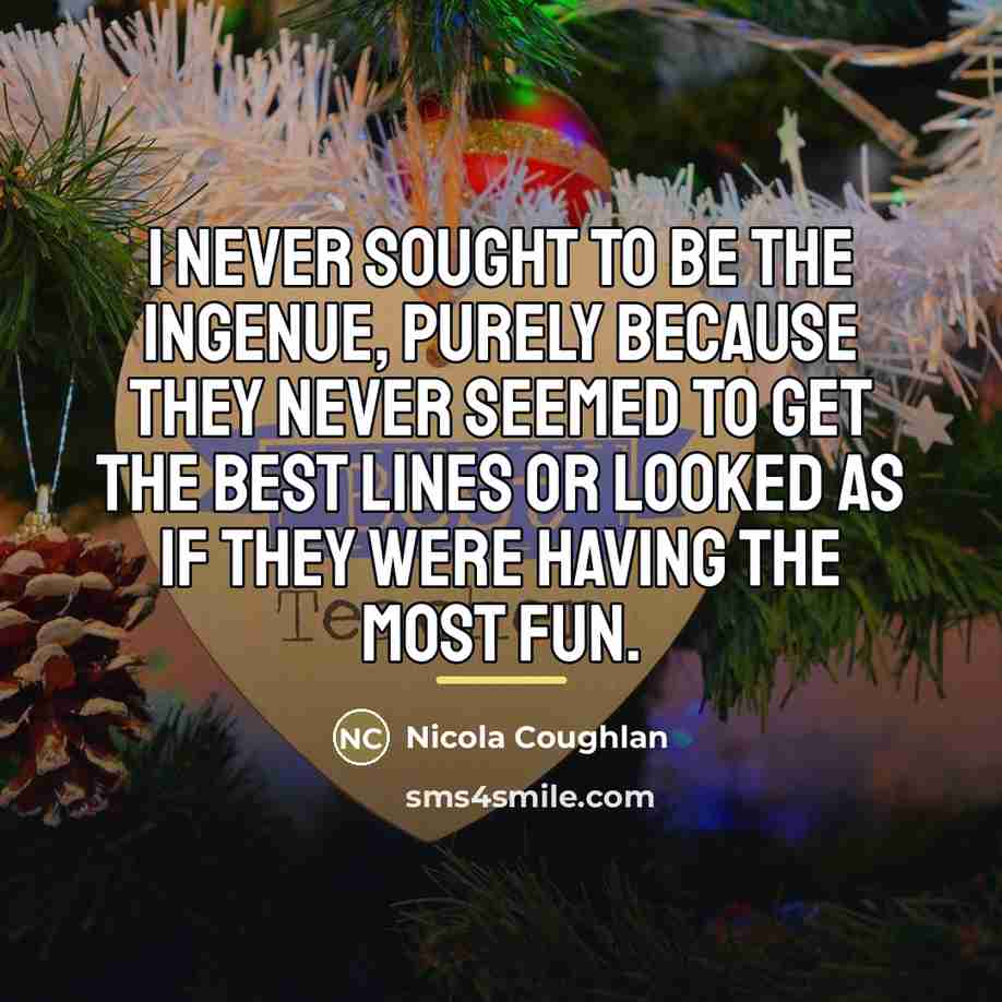 “I never sought to be the ingenue, purely because they…” quote by Nicola Coughlan