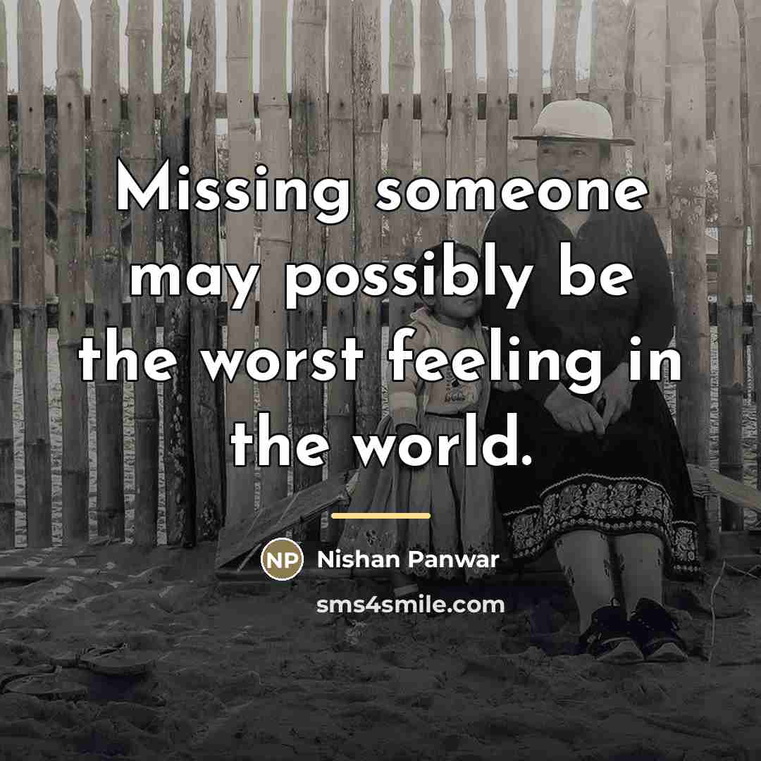 “Missing someone may possibly be the worst feeling in the…” quote by Nishan Panwar