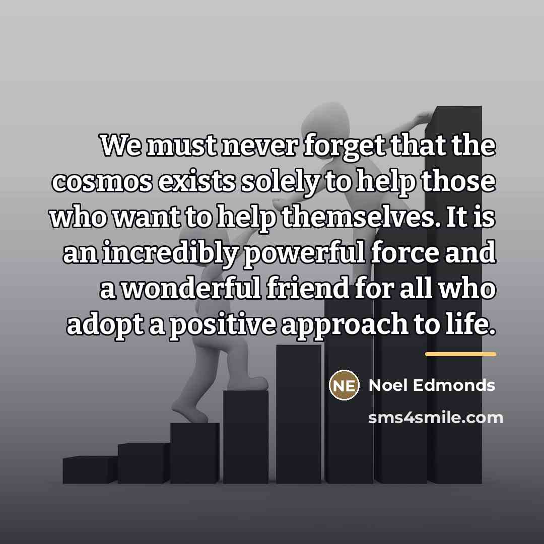 “We must never forget that the cosmos exists solely to…” quote by Noel Edmonds